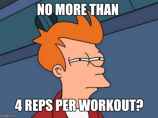 Futurama Fry Meme | NO MORE THAN 4 REPS PER WORKOUT? | image tagged in memes,futurama fry | made w/ Imgflip meme maker