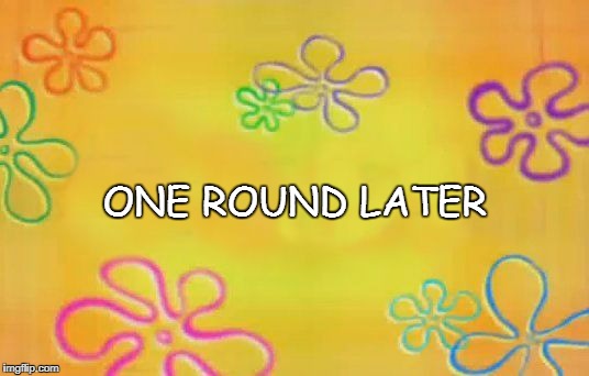 Spongebob time card background  | ONE ROUND LATER | image tagged in spongebob time card background | made w/ Imgflip meme maker