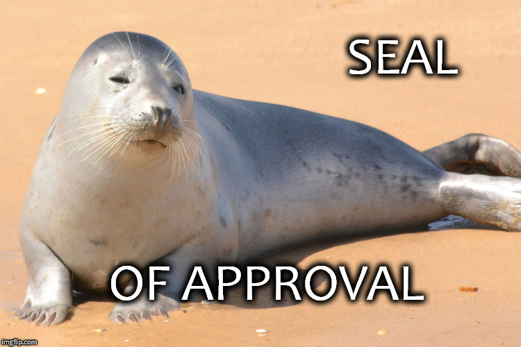SEAL; OF APPROVAL | image tagged in seal of approval | made w/ Imgflip meme maker