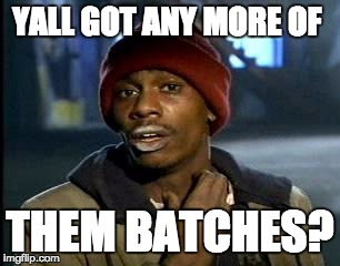 Y'all Got Any More Of That Meme | YALL GOT ANY MORE OF; THEM BATCHES? | image tagged in memes,yall got any more of | made w/ Imgflip meme maker