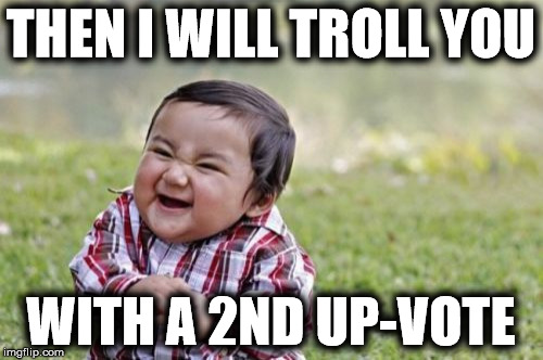 Evil Toddler Meme | THEN I WILL TROLL YOU WITH A 2ND UP-VOTE | image tagged in memes,evil toddler | made w/ Imgflip meme maker