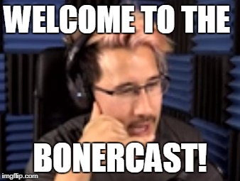 MARKIPLIERS BONER PODCAST | WELCOME TO THE; BONERCAST! | image tagged in markiplier | made w/ Imgflip meme maker