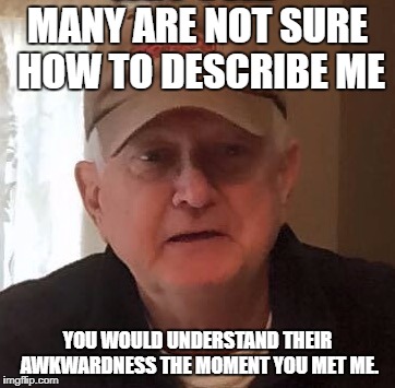 Dan For Memes | MANY ARE NOT SURE HOW TO DESCRIBE ME; YOU WOULD UNDERSTAND THEIR AWKWARDNESS THE MOMENT YOU MET ME. | image tagged in dan for memes | made w/ Imgflip meme maker