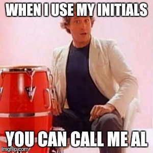 WHEN I USE MY INITIALS; YOU CAN CALL ME AL | image tagged in you can call me | made w/ Imgflip meme maker