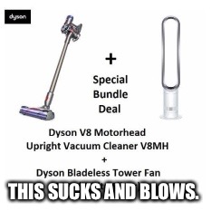 Is this punny? | THIS SUCKS AND BLOWS. | image tagged in funny,fans,vacuum | made w/ Imgflip meme maker