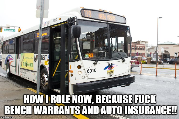 HOW I ROLE NOW, BECAUSE FUCK BENCH WARRANTS AND AUTO INSURANCE!! | made w/ Imgflip meme maker