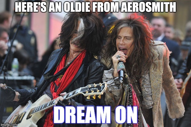 HERE'S AN OLDIE FROM AEROSMITH | image tagged in message to libtards | made w/ Imgflip meme maker