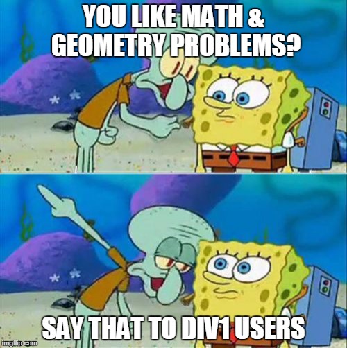 Talk To Spongebob Meme | YOU LIKE MATH & GEOMETRY PROBLEMS? SAY THAT TO DIV1 USERS | image tagged in memes,talk to spongebob | made w/ Imgflip meme maker