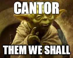 yoda | CANTOR; THEM WE SHALL | image tagged in yoda | made w/ Imgflip meme maker