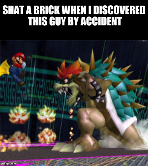 Giga Bowser | SHAT A BRICK WHEN I DISCOVERED THIS GUY BY ACCIDENT | image tagged in lol,super smash bros,bowser,memes,nostalgia,melee | made w/ Imgflip meme maker