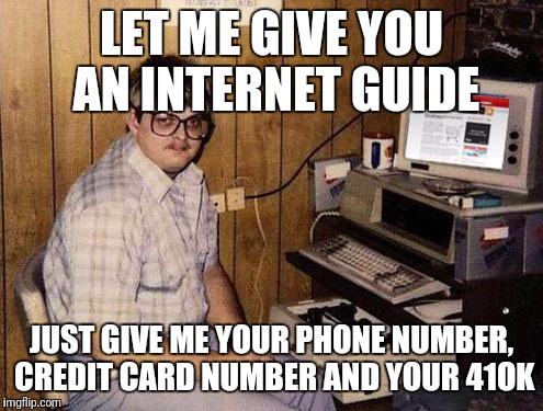 Internet Guide Meme | LET ME GIVE YOU AN INTERNET GUIDE; JUST GIVE ME YOUR PHONE NUMBER, CREDIT CARD NUMBER AND YOUR 41OK | image tagged in memes,internet guide | made w/ Imgflip meme maker