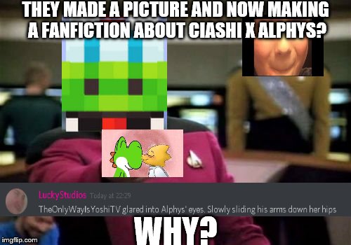 Picard Wtf Meme | THEY MADE A PICTURE AND NOW MAKING A FANFICTION ABOUT CIASHI X ALPHYS? WHY? | image tagged in memes,picard wtf | made w/ Imgflip meme maker