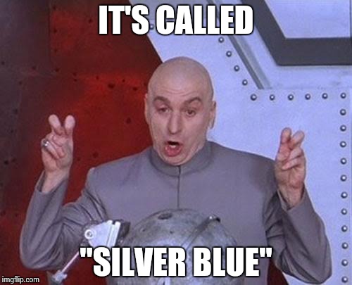 Dr Evil Laser Meme | IT'S CALLED "SILVER BLUE" | image tagged in memes,dr evil laser | made w/ Imgflip meme maker