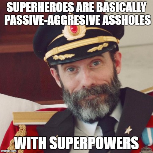 Captain Obvious | SUPERHEROES ARE BASICALLY PASSIVE-AGGRESIVE ASSHOLES; WITH SUPERPOWERS | image tagged in captain obvious | made w/ Imgflip meme maker