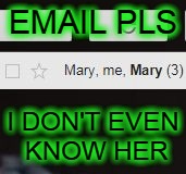 EMAIL PLS; I DON'T EVEN KNOW HER | image tagged in email fail | made w/ Imgflip meme maker