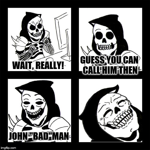 WAIT, REALLY! GUESS YOU CAN CALL HIM THEN JOHN "BAD"MAN | made w/ Imgflip meme maker