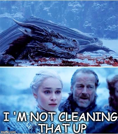 I 'M NOT CLEANING THAT UP | image tagged in got | made w/ Imgflip meme maker