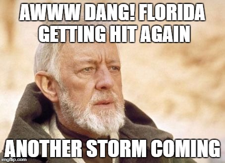 Obi Wan Kenobi Meme | AWWW DANG! FLORIDA GETTING HIT AGAIN; ANOTHER STORM COMING | image tagged in memes,obi wan kenobi | made w/ Imgflip meme maker