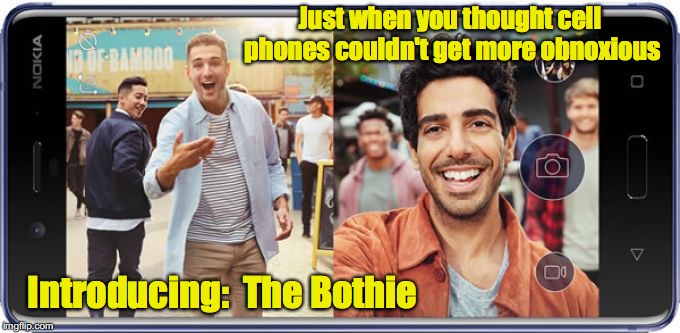 Thanks, Nokia | Just when you thought cell phones couldn't get more obnoxious; Introducing:  The Bothie | image tagged in cell phone,bothie | made w/ Imgflip meme maker