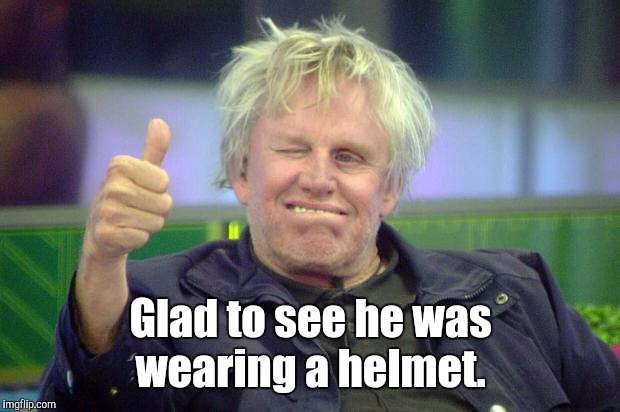 Glad to see he was wearing a helmet. | made w/ Imgflip meme maker