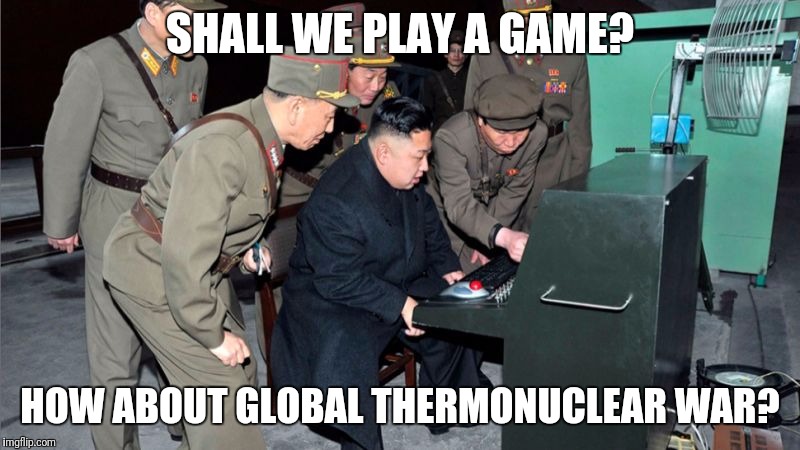 Kim Jong-un playing War Games. | SHALL WE PLAY A GAME? HOW ABOUT GLOBAL THERMONUCLEAR WAR? | image tagged in north korea,kim jong un,war,nuclear,wargames | made w/ Imgflip meme maker