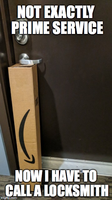 thanks a lot amazon! >:( | NOT EXACTLY PRIME SERVICE; NOW I HAVE TO CALL A LOCKSMITH | image tagged in amazon,customer service,one does not simply | made w/ Imgflip meme maker