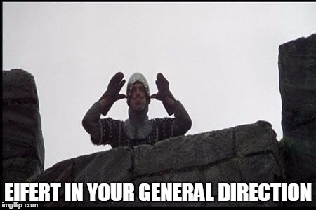 French Taunting in Monty Python's Holy Grail | EIFERT IN YOUR GENERAL DIRECTION | image tagged in french taunting in monty python's holy grail | made w/ Imgflip meme maker