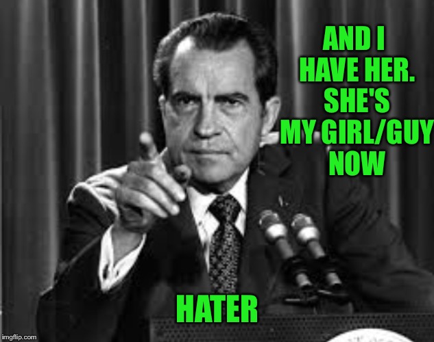 AND I HAVE HER. SHE'S MY GIRL/GUY NOW HATER | made w/ Imgflip meme maker