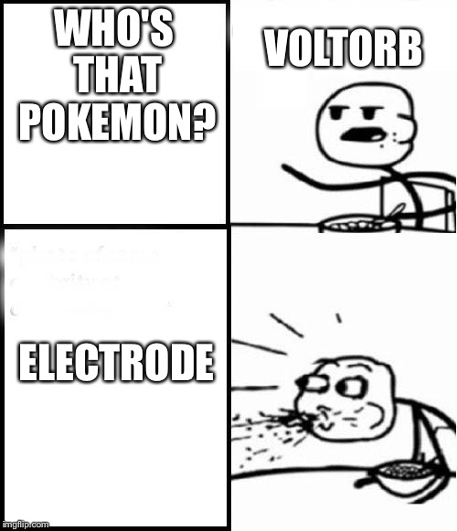 blank serial cereal guy | VOLTORB; WHO'S THAT POKEMON? ELECTRODE | image tagged in blank serial cereal guy | made w/ Imgflip meme maker