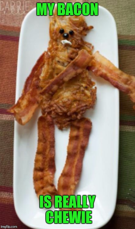 Chewie bacon | MY BACON; IS REALLY CHEWIE | image tagged in chewie bacon | made w/ Imgflip meme maker