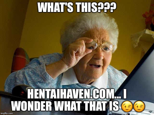 Grandma Finds The Internet Meme | WHAT'S THIS??? HENTAIHAVEN.COM... I WONDER WHAT THAT IS 😉😉 | image tagged in memes,grandma finds the internet | made w/ Imgflip meme maker