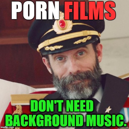 Captain Obvious | P; O; R; N; FILMS; DON'T NEED   BACKGROUND MUSIC. | image tagged in captain obvious,memes,funny memes,relationships,media,thanks captain obvious | made w/ Imgflip meme maker