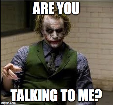 ARE YOU; TALKING TO ME? | made w/ Imgflip meme maker