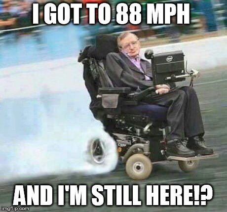 drifting hawking | I GOT TO 88 MPH; AND I'M STILL HERE!? | image tagged in drifting hawking | made w/ Imgflip meme maker