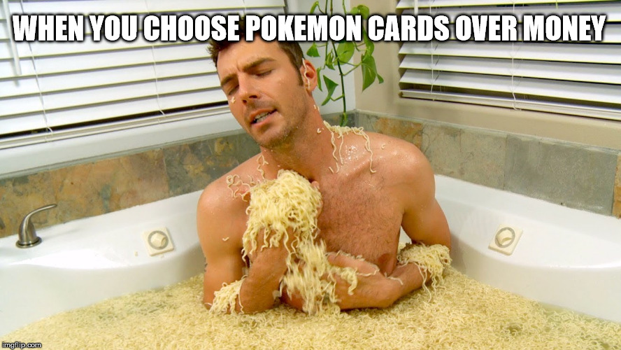 WHEN YOU CHOOSE POKEMON CARDS OVER MONEY | image tagged in raman | made w/ Imgflip meme maker