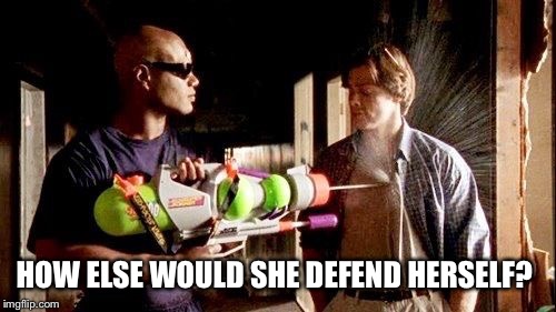 HOW ELSE WOULD SHE DEFEND HERSELF? | made w/ Imgflip meme maker