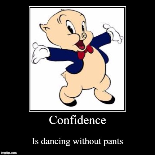 Porky Pig Confidence | image tagged in funny,demotivationals | made w/ Imgflip demotivational maker
