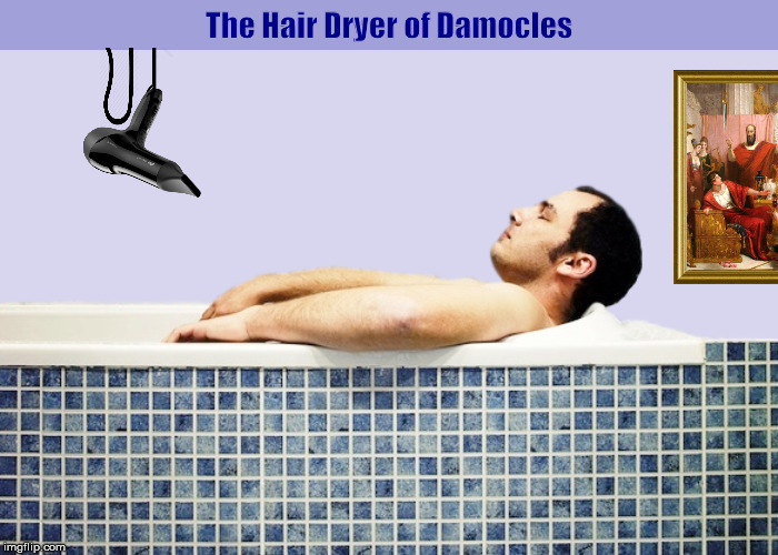 The Hair Dryer of Damocles | image tagged in the hair dryer of damocles,the sword of damocles,funny,memes,impending doom,humor | made w/ Imgflip meme maker