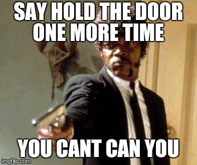 Say That Again I Dare You Meme | SAY HOLD THE DOOR ONE MORE TIME YOU CANT CAN YOU | image tagged in memes,say that again i dare you | made w/ Imgflip meme maker