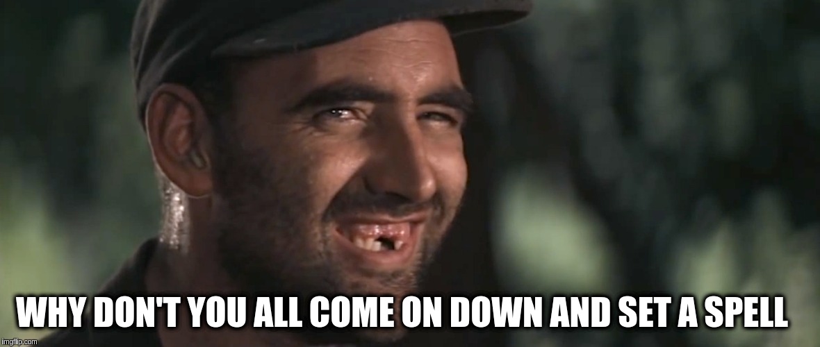 
hospitality | WHY DON'T YOU ALL COME ON DOWN AND SET A SPELL | image tagged in memes | made w/ Imgflip meme maker
