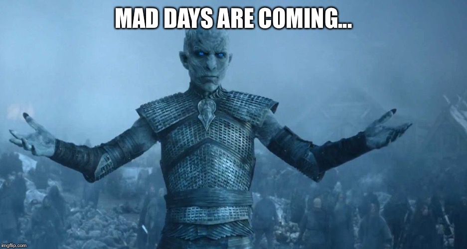 Night's King | MAD DAYS ARE COMING... | image tagged in night's king | made w/ Imgflip meme maker