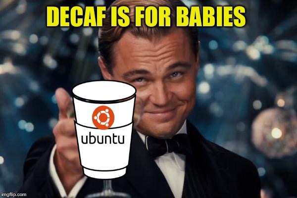 Leonardo Dicaprio Cheers Meme | DECAF IS FOR BABIES | image tagged in memes,leonardo dicaprio cheers | made w/ Imgflip meme maker