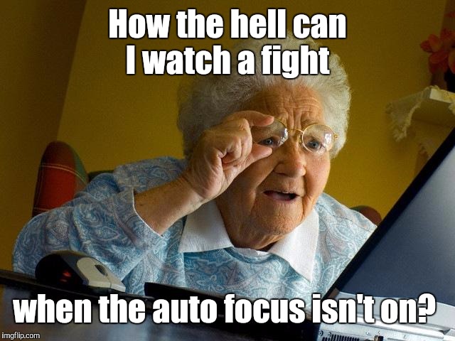 Grandma Finds The Internet Meme | How the hell can I watch a fight when the auto focus isn't on? | image tagged in memes,grandma finds the internet | made w/ Imgflip meme maker