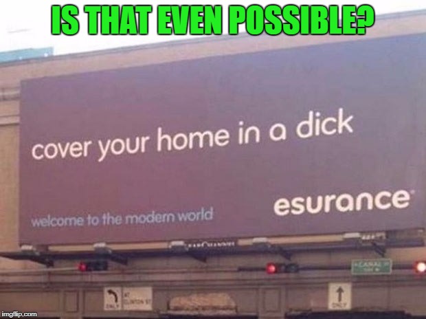 It's probably only partial coverage... | IS THAT EVEN POSSIBLE? | image tagged in esurance,memes,funny signs,funny,signs,signs/billboards | made w/ Imgflip meme maker
