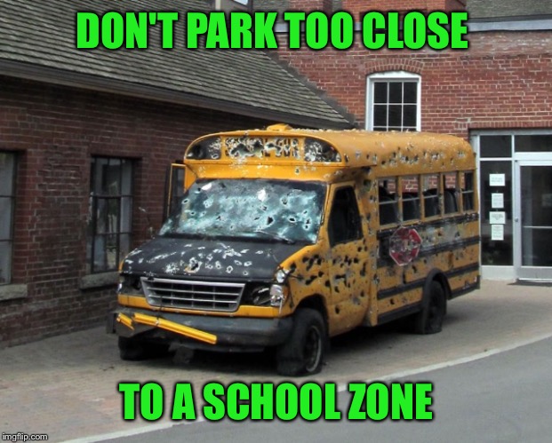 DON'T PARK TOO CLOSE TO A SCHOOL ZONE | made w/ Imgflip meme maker