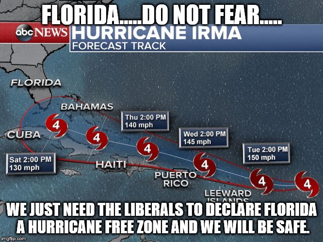 Hurricane Irma | FLORIDA.....DO NOT FEAR..... WE JUST NEED THE LIBERALS TO DECLARE FLORIDA A HURRICANE FREE ZONE AND WE WILL BE SAFE. | image tagged in hurricane | made w/ Imgflip meme maker