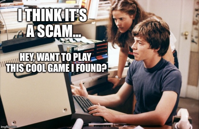 I THINK IT'S A SCAM... HEY, WANT TO PLAY THIS COOL GAME I FOUND? | made w/ Imgflip meme maker