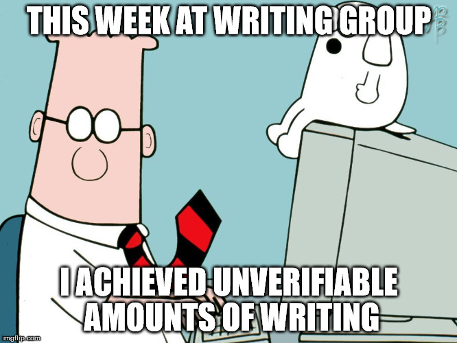 unverifiable writing | THIS WEEK AT WRITING GROUP; I ACHIEVED UNVERIFIABLE AMOUNTS OF WRITING | image tagged in dilbert,writing group,writing,achievement,productivity | made w/ Imgflip meme maker