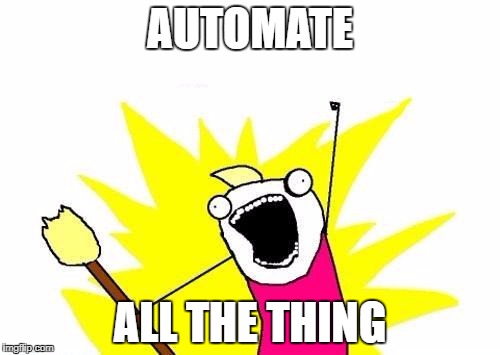 X All The Y Meme | AUTOMATE; ALL THE THING | image tagged in memes,x all the y | made w/ Imgflip meme maker