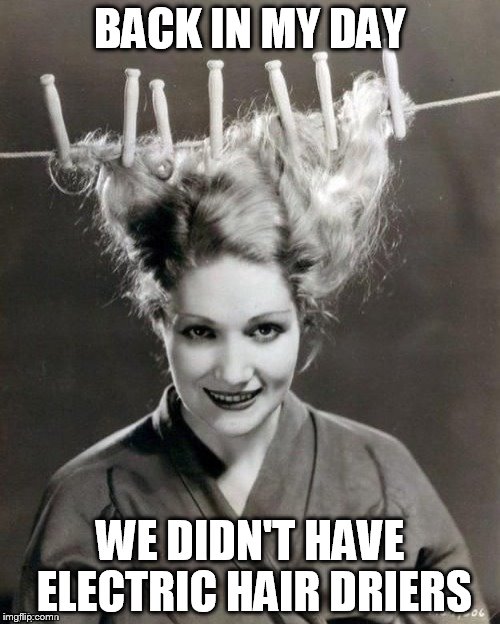 The Struggle Was Real | BACK IN MY DAY; WE DIDN'T HAVE ELECTRIC HAIR DRIERS | image tagged in memes,back in my day,hair,hair drier,funny memes,clothes line | made w/ Imgflip meme maker